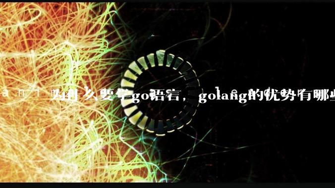 为什么要学go语言，golang的优势有哪些？