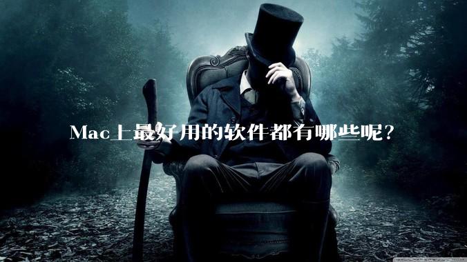 Mac上最好用的软件都有哪些呢？