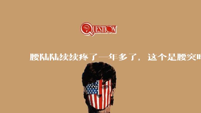 腰陆陆续续疼了一年多了，这个是腰突吗?