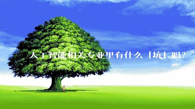 人工智能相关专业里有什么「坑」吗？