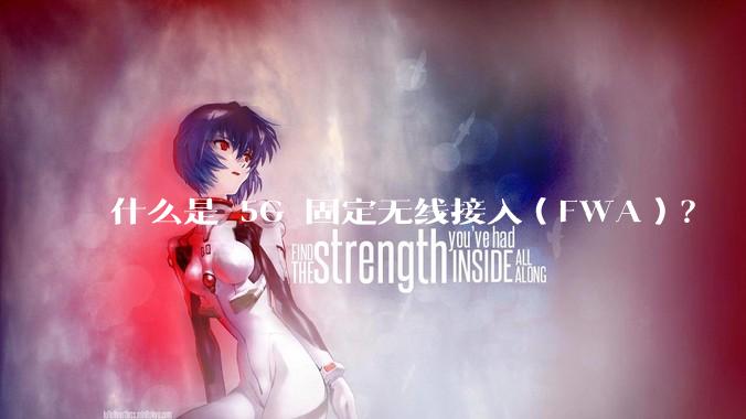 什么是 5G 固定无线接入（FWA）？